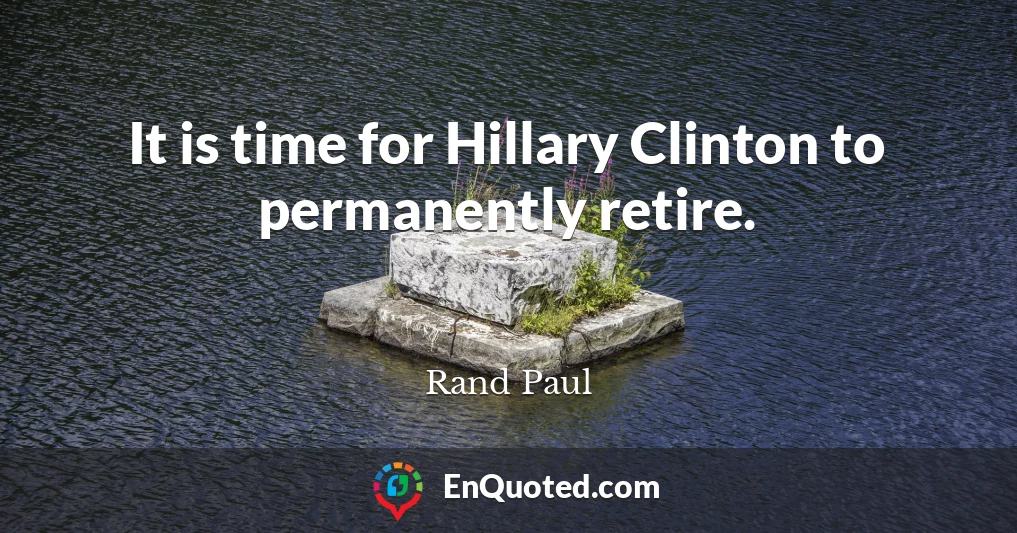 It is time for Hillary Clinton to permanently retire.