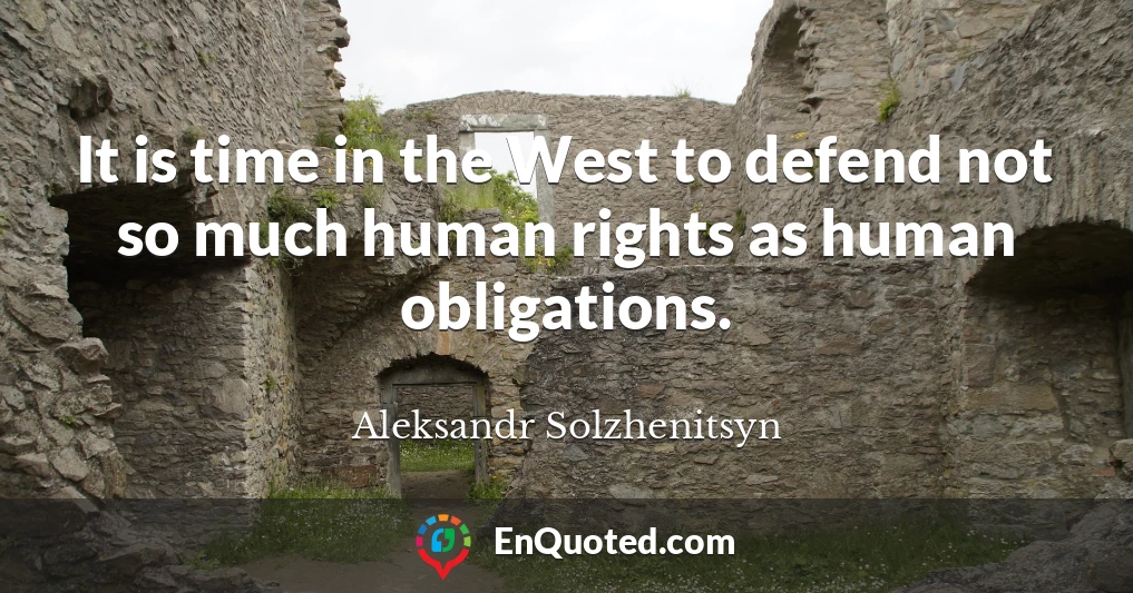It is time in the West to defend not so much human rights as human obligations.
