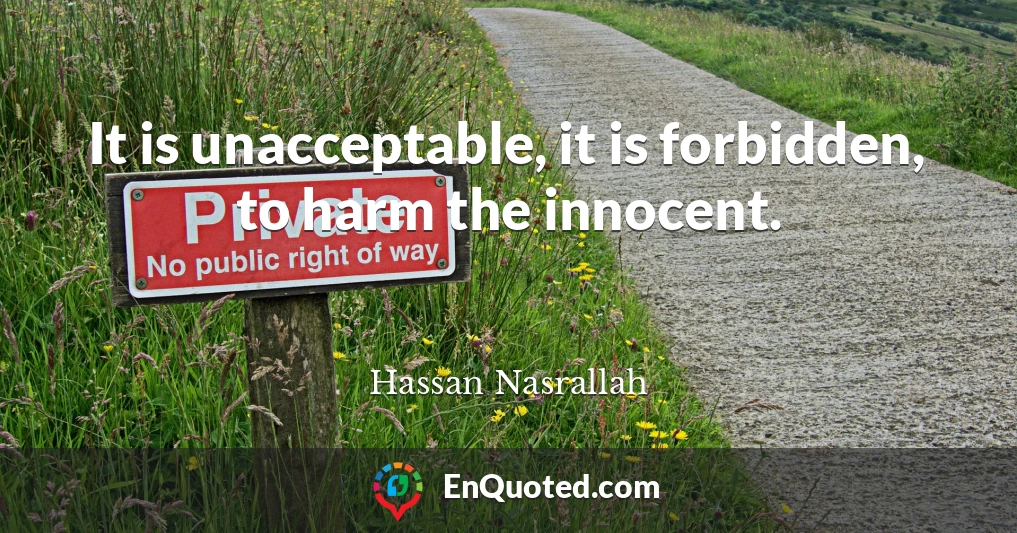 It is unacceptable, it is forbidden, to harm the innocent.