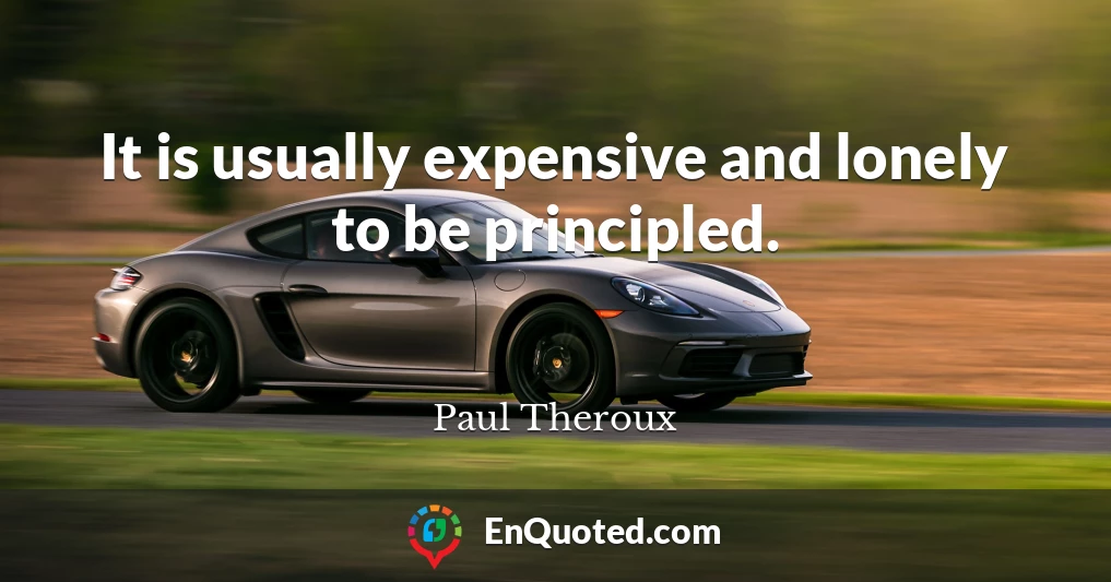 It is usually expensive and lonely to be principled.
