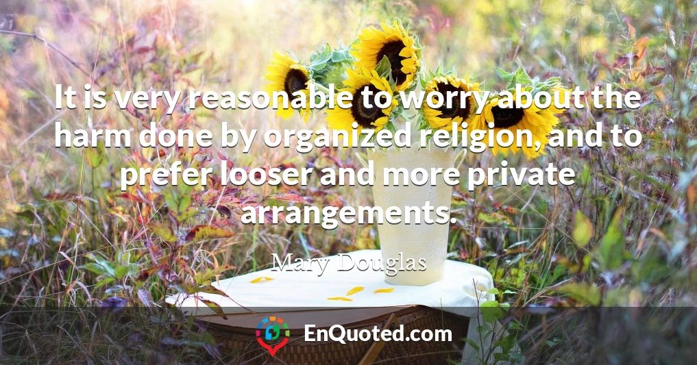 It is very reasonable to worry about the harm done by organized religion, and to prefer looser and more private arrangements.