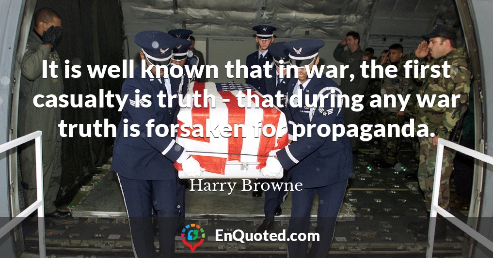 It is well known that in war, the first casualty is truth - that during any war truth is forsaken for propaganda.