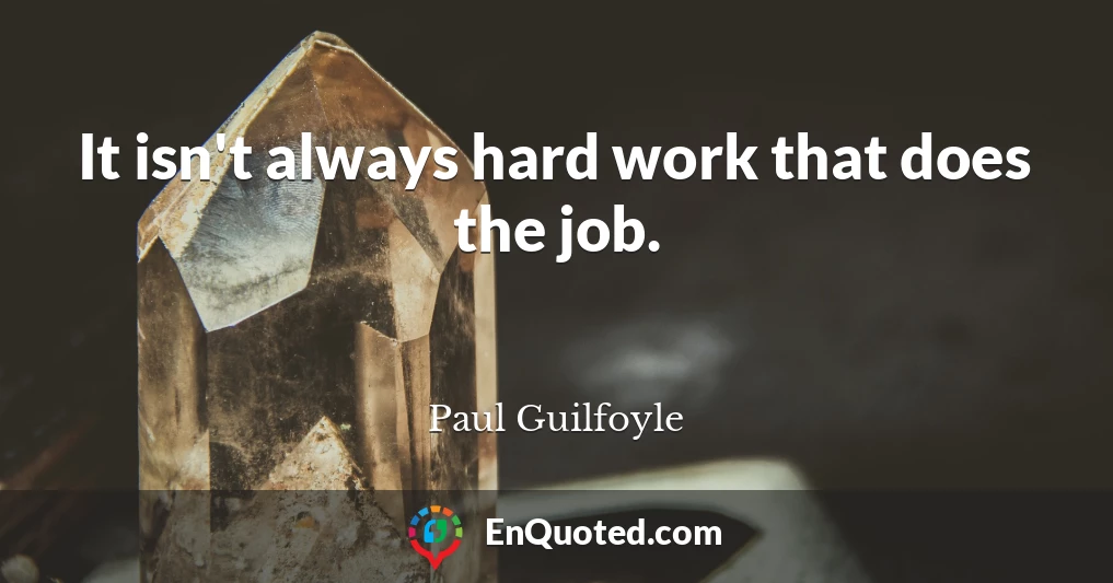 It isn't always hard work that does the job.