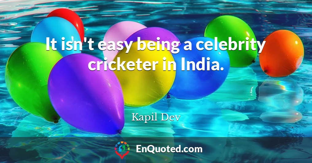 It isn't easy being a celebrity cricketer in India.