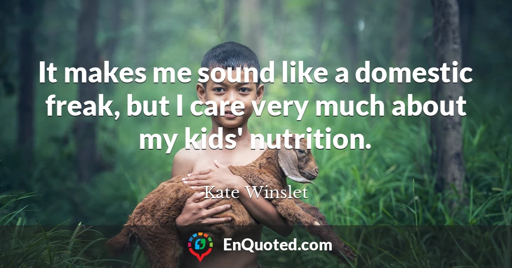 It makes me sound like a domestic freak, but I care very much about my kids' nutrition.