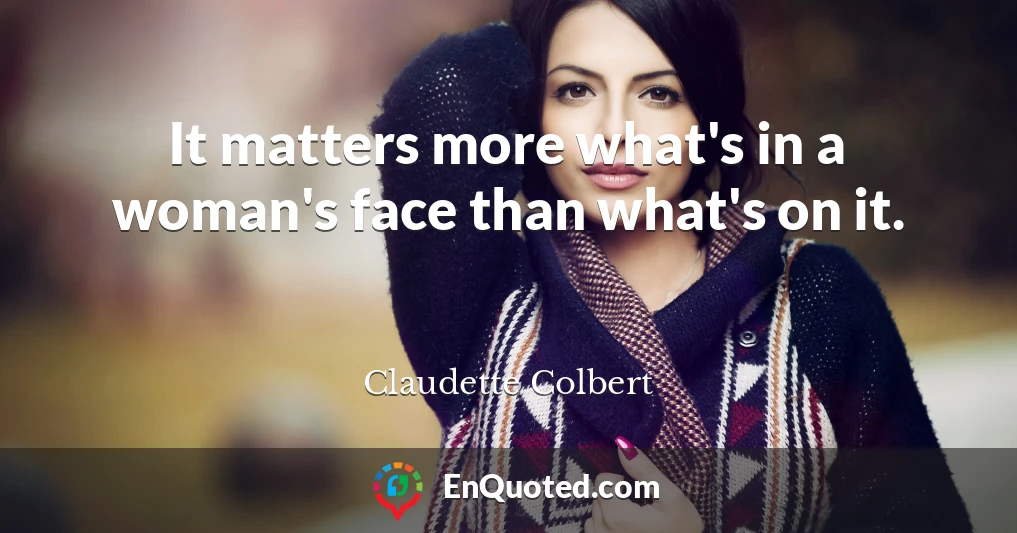 It matters more what's in a woman's face than what's on it.