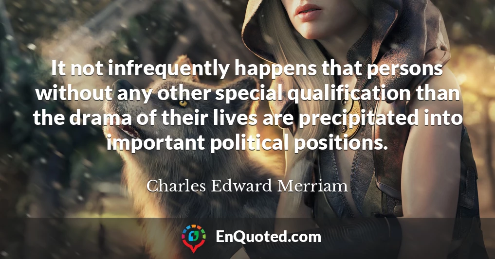 It not infrequently happens that persons without any other special qualification than the drama of their lives are precipitated into important political positions.