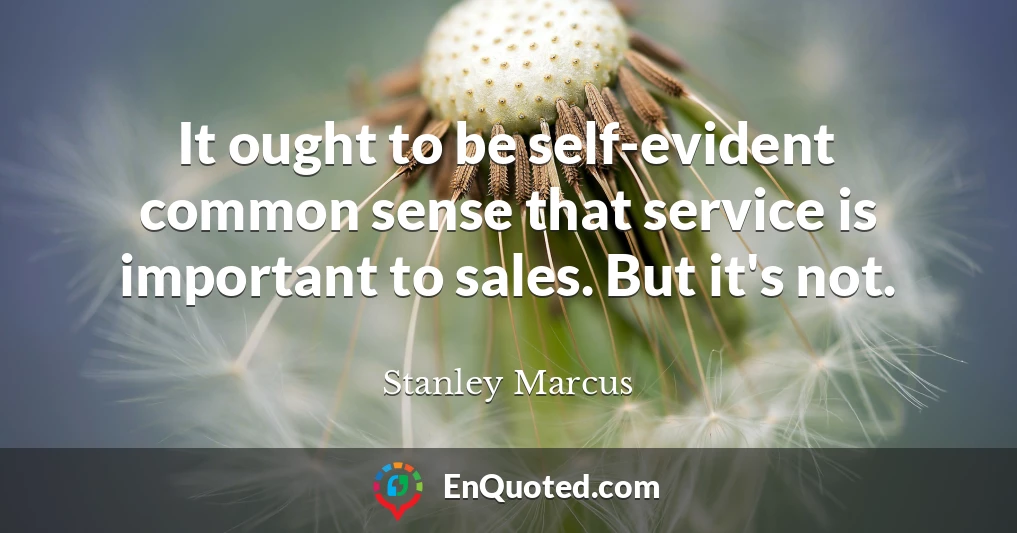 It ought to be self-evident common sense that service is important to sales. But it's not.