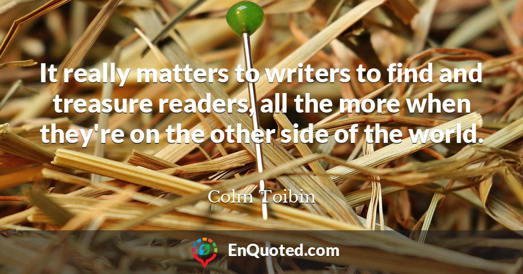 It really matters to writers to find and treasure readers, all the more when they're on the other side of the world.