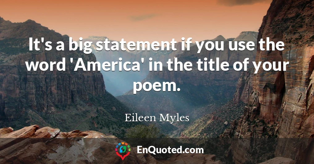 It's a big statement if you use the word 'America' in the title of your poem.
