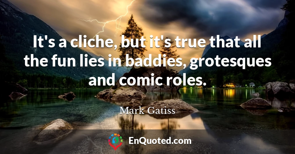 It's a cliche, but it's true that all the fun lies in baddies, grotesques and comic roles.