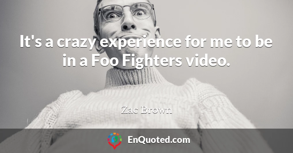 It's a crazy experience for me to be in a Foo Fighters video.