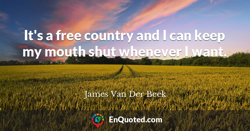 It's a free country and I can keep my mouth shut whenever I want.