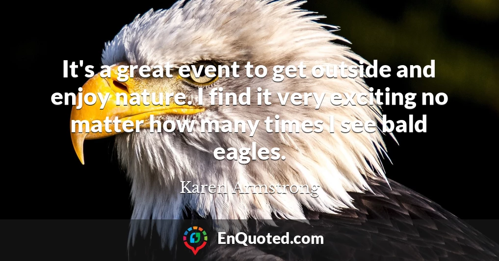 It's a great event to get outside and enjoy nature. I find it very exciting no matter how many times I see bald eagles.