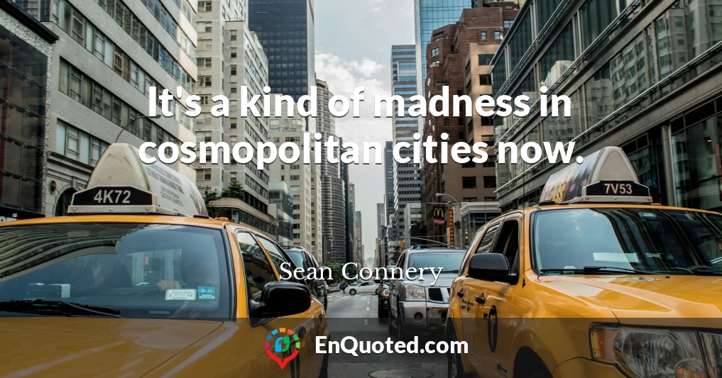It's a kind of madness in cosmopolitan cities now.