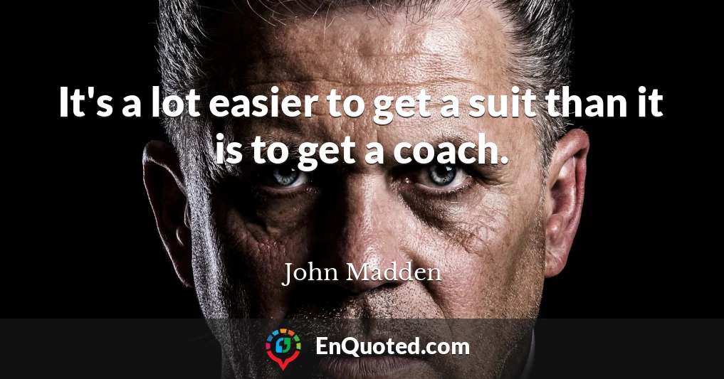It's a lot easier to get a suit than it is to get a coach.