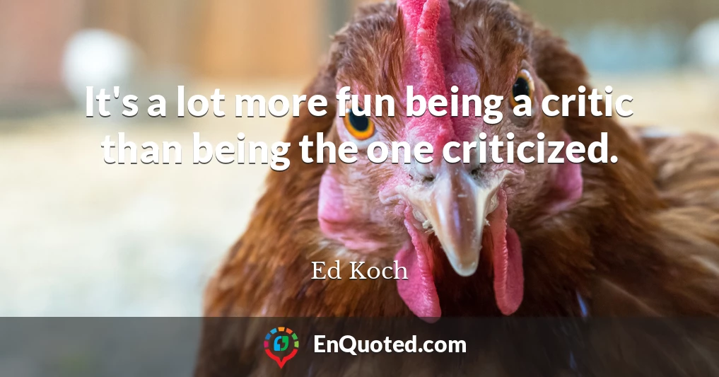 It's a lot more fun being a critic than being the one criticized.