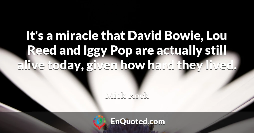 It's a miracle that David Bowie, Lou Reed and Iggy Pop are actually still alive today, given how hard they lived.