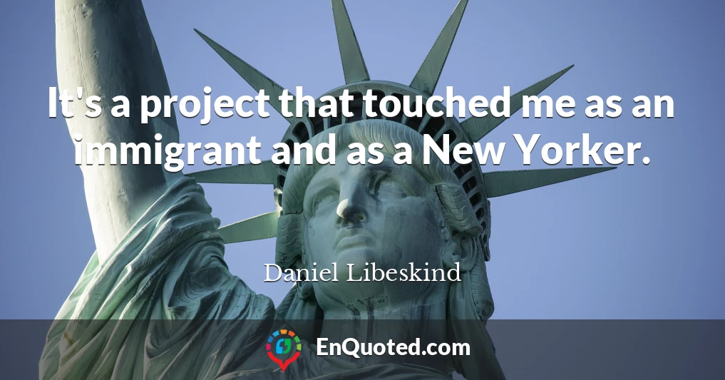 It's a project that touched me as an immigrant and as a New Yorker.