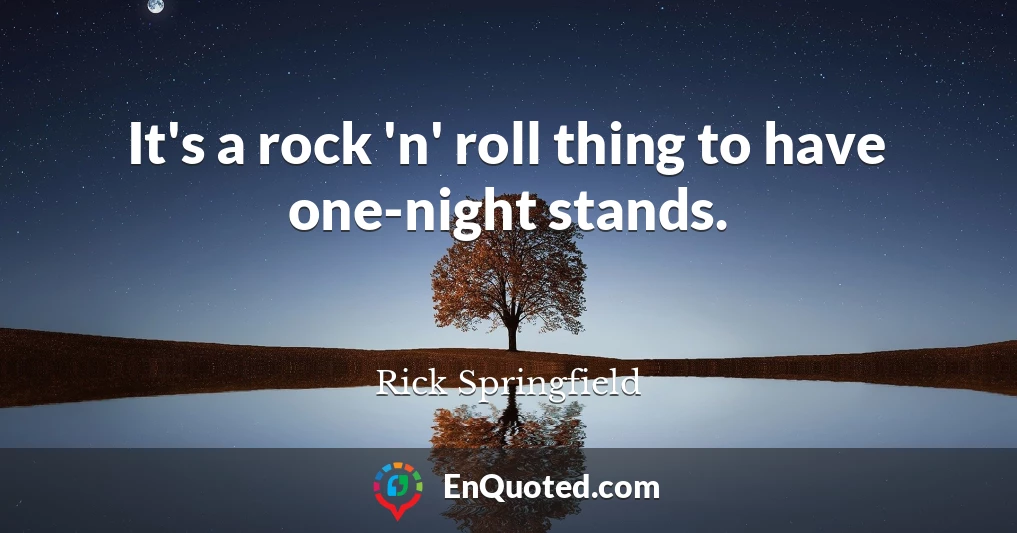 It's a rock 'n' roll thing to have one-night stands.