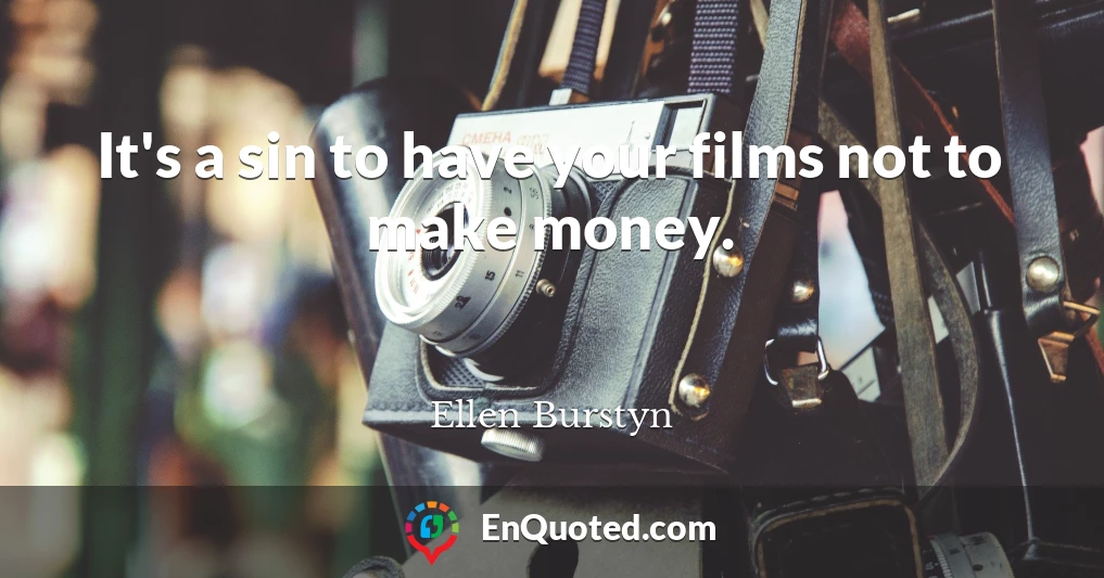 It's a sin to have your films not to make money.