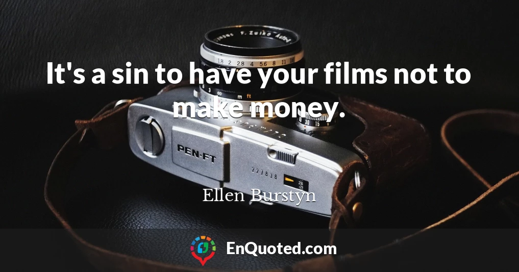 It's a sin to have your films not to make money.