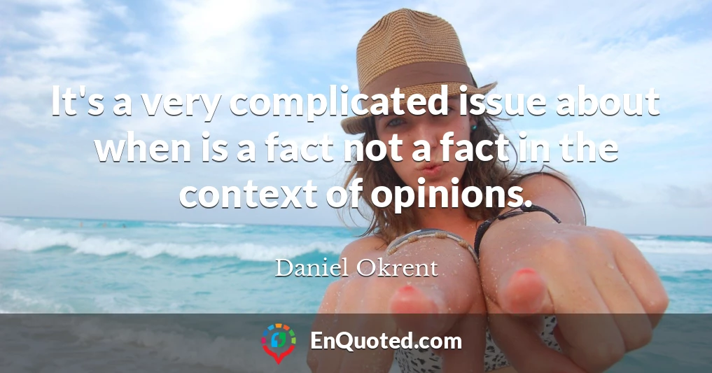 It's a very complicated issue about when is a fact not a fact in the context of opinions.