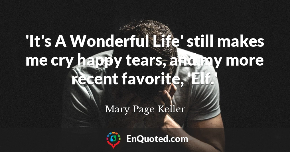'It's A Wonderful Life' still makes me cry happy tears, and my more recent favorite, 'Elf.'