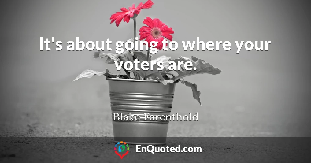 It's about going to where your voters are.
