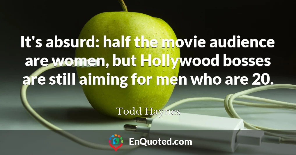 It's absurd: half the movie audience are women, but Hollywood bosses are still aiming for men who are 20.