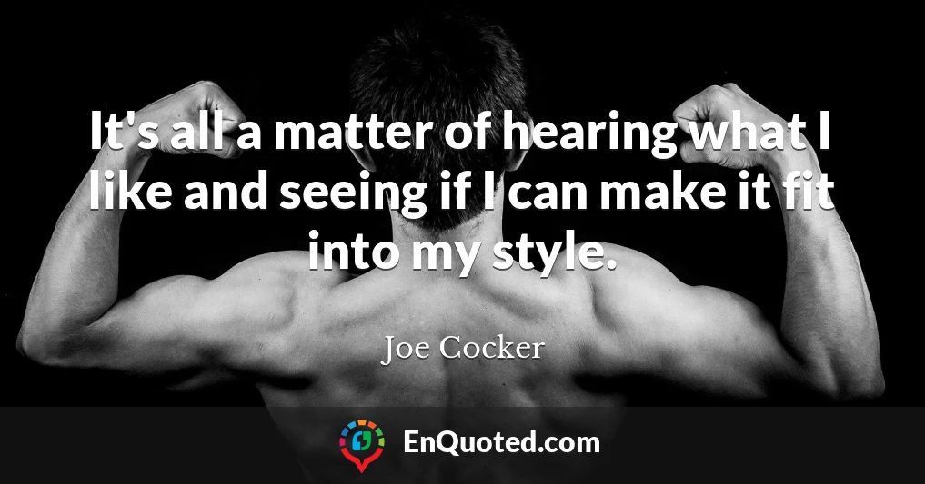 It's all a matter of hearing what I like and seeing if I can make it fit into my style.