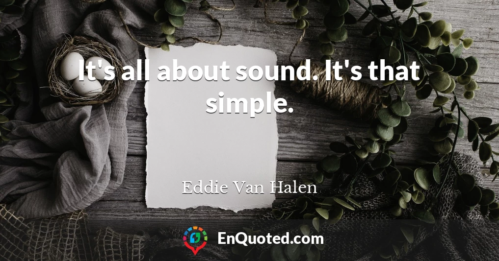 It's all about sound. It's that simple.