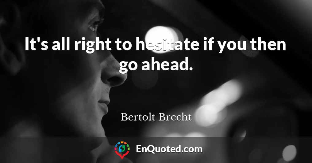 It's all right to hesitate if you then go ahead.