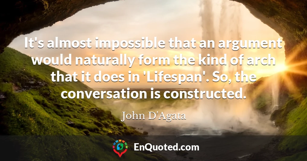 It's almost impossible that an argument would naturally form the kind of arch that it does in 'Lifespan'. So, the conversation is constructed.