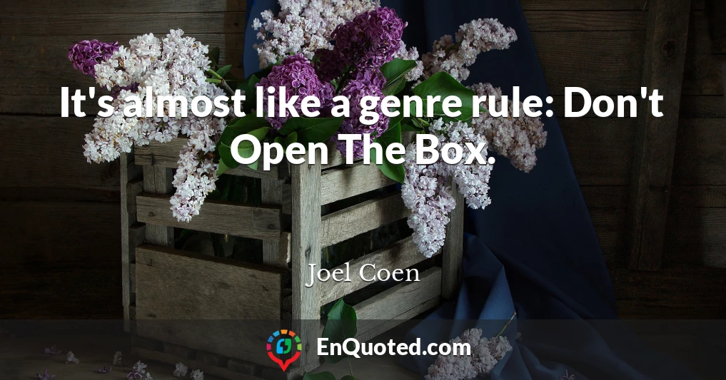 It's almost like a genre rule: Don't Open The Box.