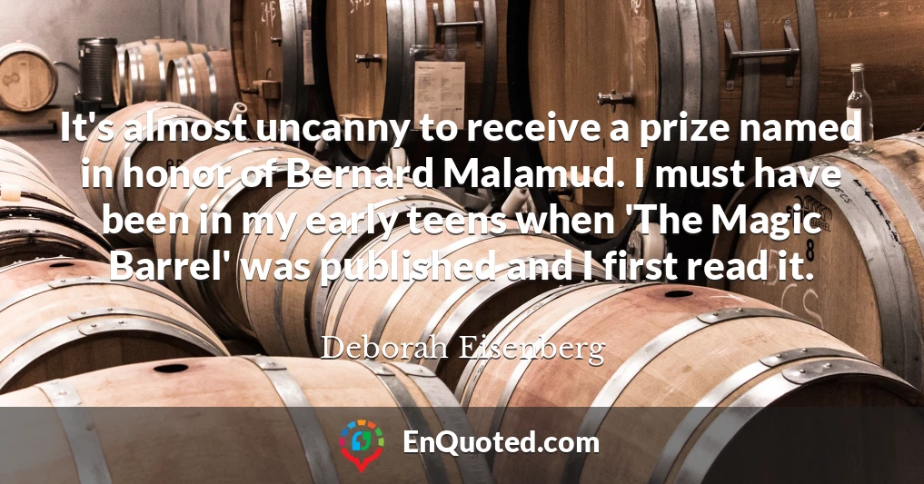 It's almost uncanny to receive a prize named in honor of Bernard Malamud. I must have been in my early teens when 'The Magic Barrel' was published and I first read it.