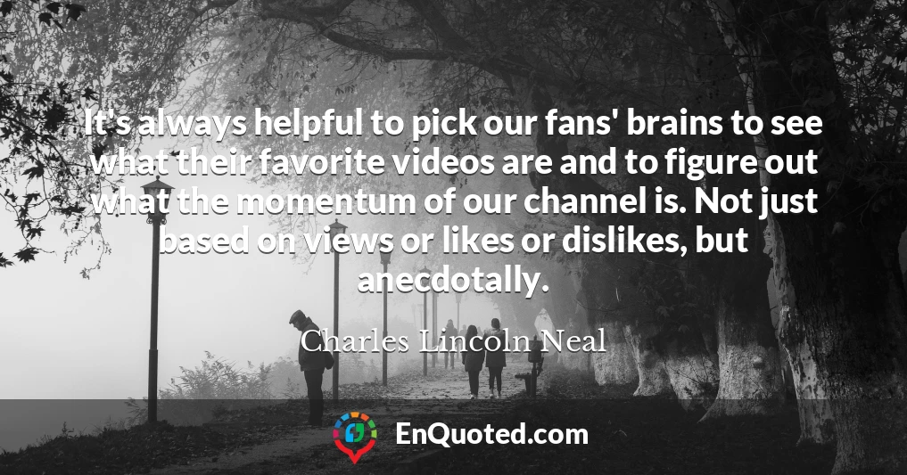 It's always helpful to pick our fans' brains to see what their favorite videos are and to figure out what the momentum of our channel is. Not just based on views or likes or dislikes, but anecdotally.