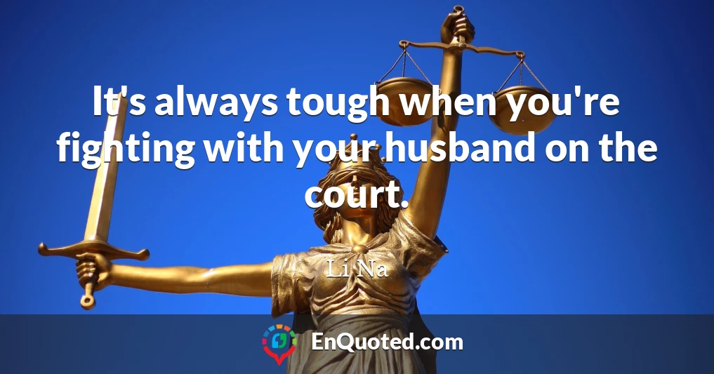 It's always tough when you're fighting with your husband on the court.