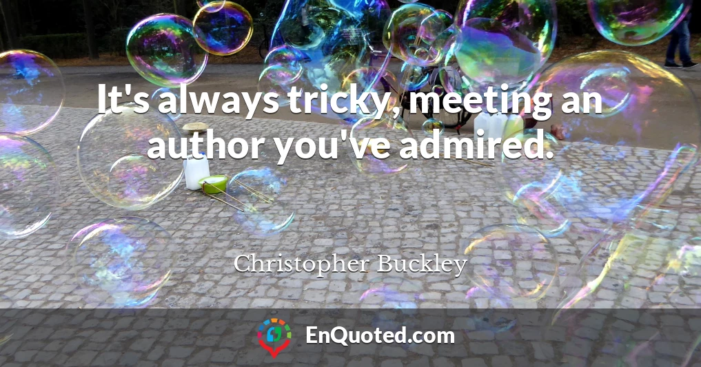 It's always tricky, meeting an author you've admired.