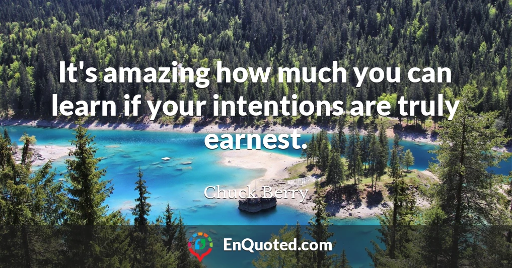 It's amazing how much you can learn if your intentions are truly earnest.
