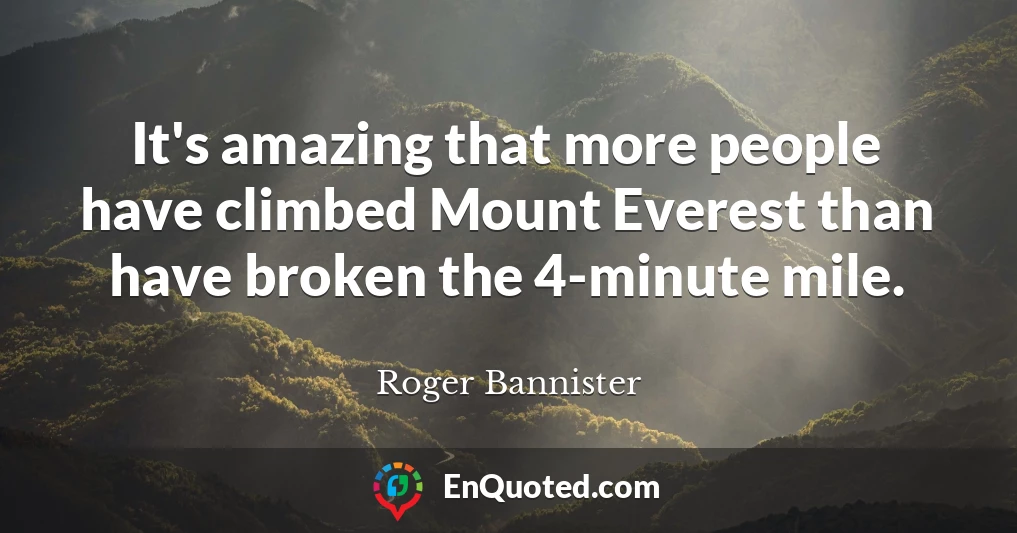 It's amazing that more people have climbed Mount Everest than have broken the 4-minute mile.