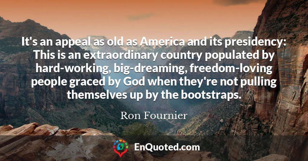 It's an appeal as old as America and its presidency: This is an extraordinary country populated by hard-working, big-dreaming, freedom-loving people graced by God when they're not pulling themselves up by the bootstraps.