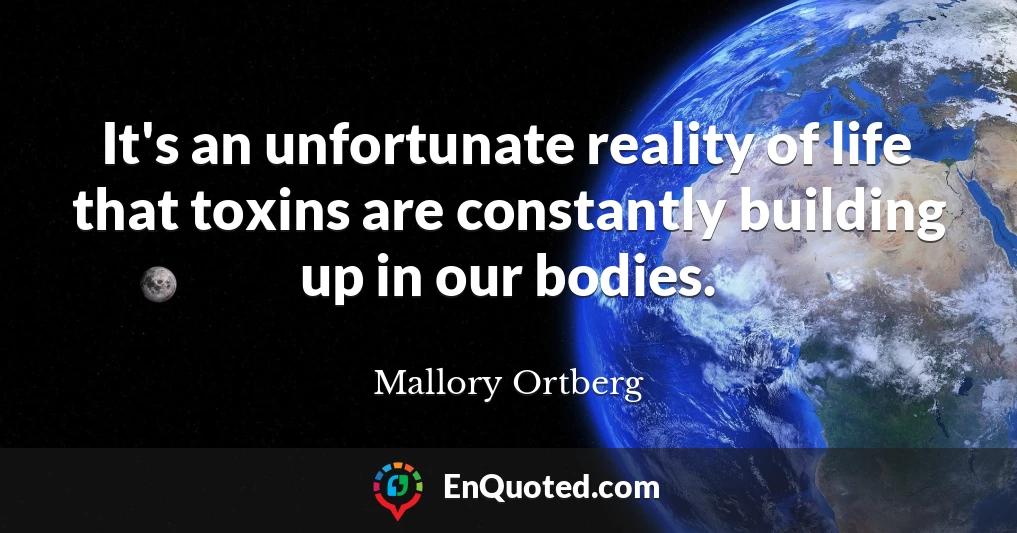 It's an unfortunate reality of life that toxins are constantly building up in our bodies.