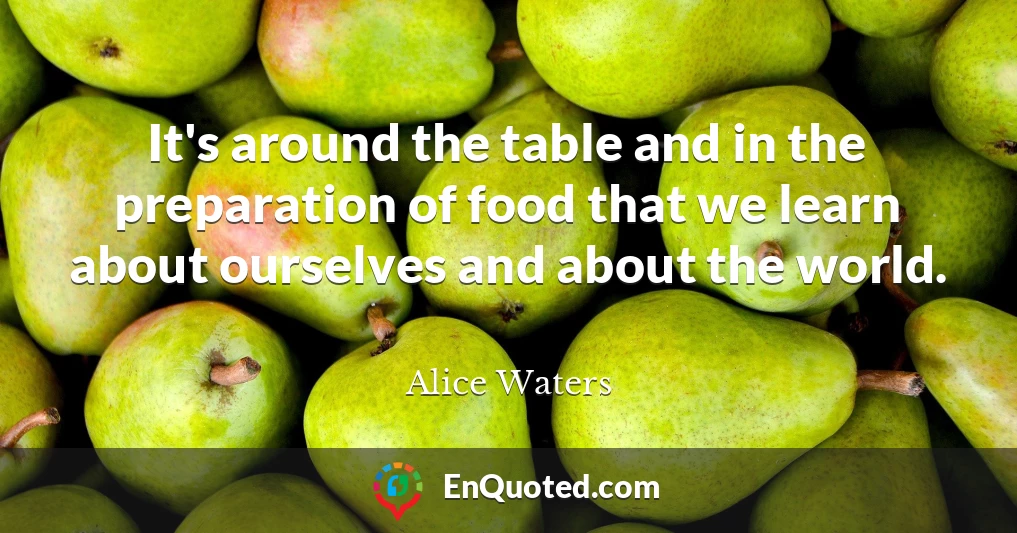 It's around the table and in the preparation of food that we learn about ourselves and about the world.