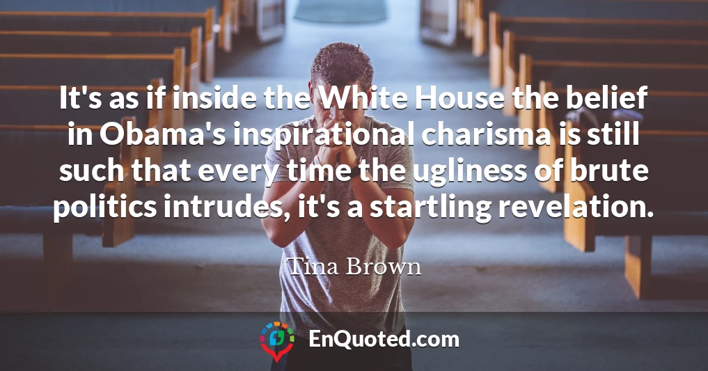 It's as if inside the White House the belief in Obama's inspirational charisma is still such that every time the ugliness of brute politics intrudes, it's a startling revelation.