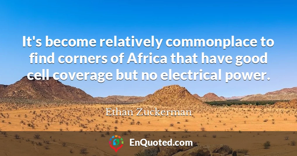 It's become relatively commonplace to find corners of Africa that have good cell coverage but no electrical power.