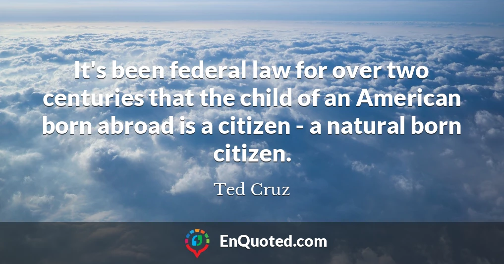 It's been federal law for over two centuries that the child of an American born abroad is a citizen - a natural born citizen.