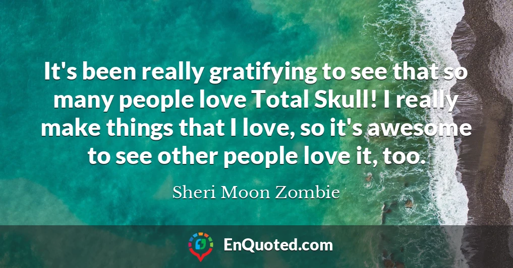 It's been really gratifying to see that so many people love Total Skull! I really make things that I love, so it's awesome to see other people love it, too.