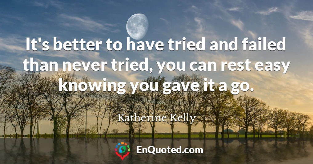 It's better to have tried and failed than never tried, you can rest easy knowing you gave it a go.
