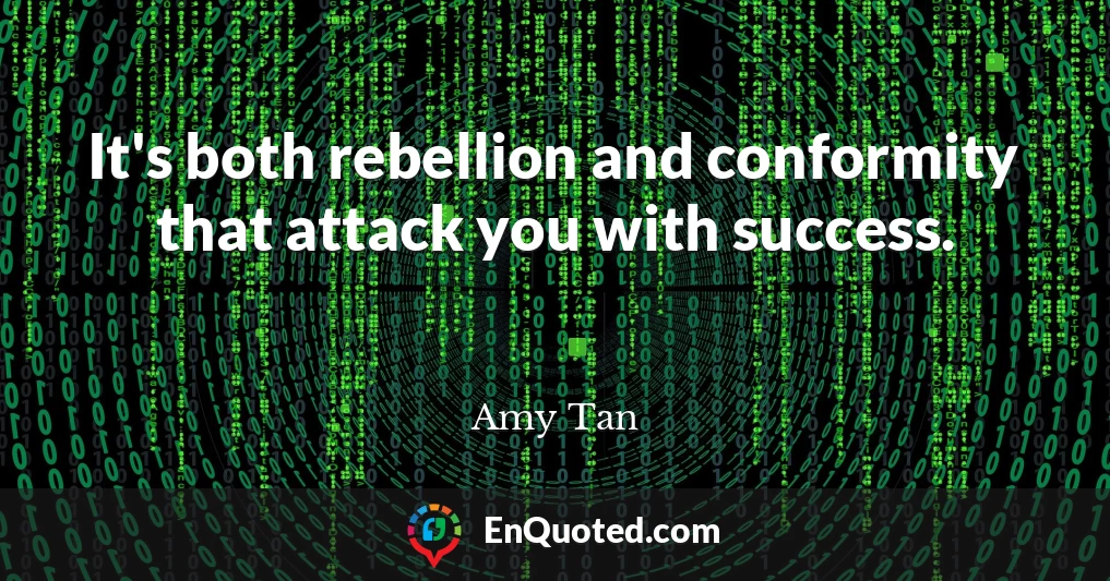 It's both rebellion and conformity that attack you with success.